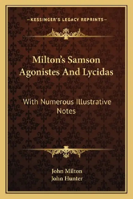 Milton's Samson Agonistes And Lycidas: With Numerous Illustrative Notes by John Milton, John Hunter