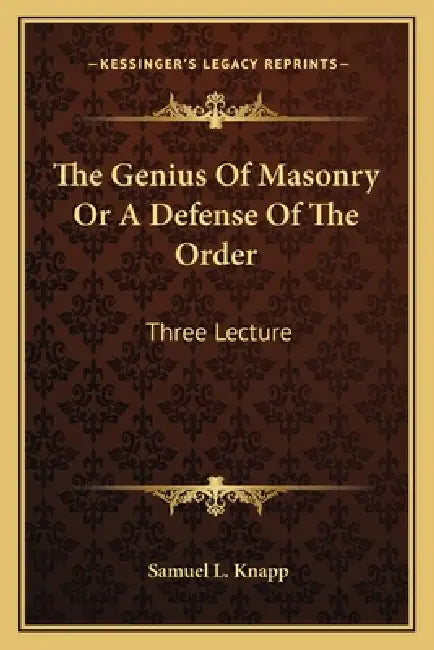 The Genius Of Masonry Or A Defense Of The Order: Three Lecture by Samuel L. Knapp