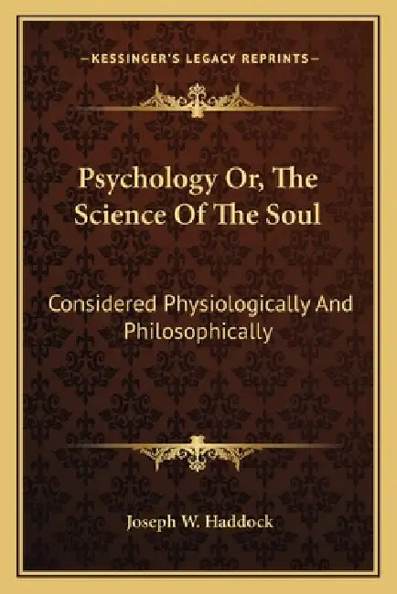 Psychology Or, The Science Of The Soul: Considered Physiologically And Philosophically by Joseph W. Haddock