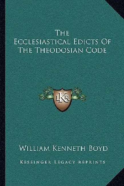 The Ecclesiastical Edicts Of The Theodosian Code by William Kenneth Boyd
