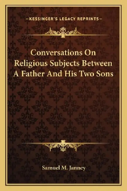 Conversations On Religious Subjects Between A Father And His Two Sons by Samuel M. Janney