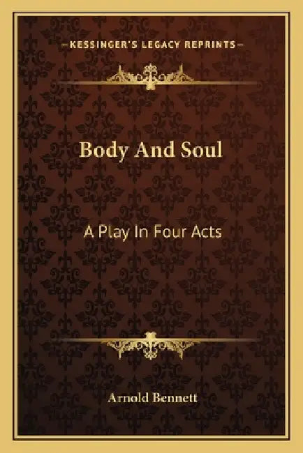Body And Soul: A Play In Four Acts by Arnold Bennett