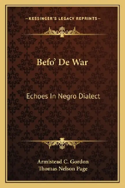 Befo' De War: Echoes In Negro Dialect by Armistead C. Gordon, Thomas Nelson Page