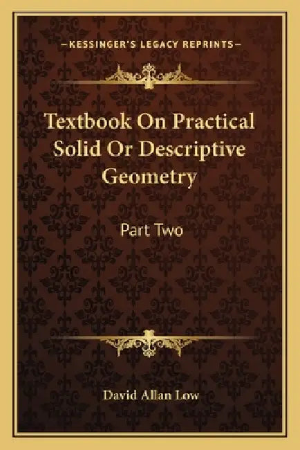 Textbook On Practical Solid Or Descriptive Geometry: Part Two by David Allan Low