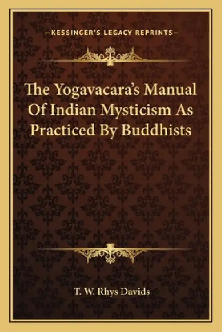 The Yogavacara's Manual Of Indian Mysticism As Practiced By Buddhists by T. W. Rhys Davids