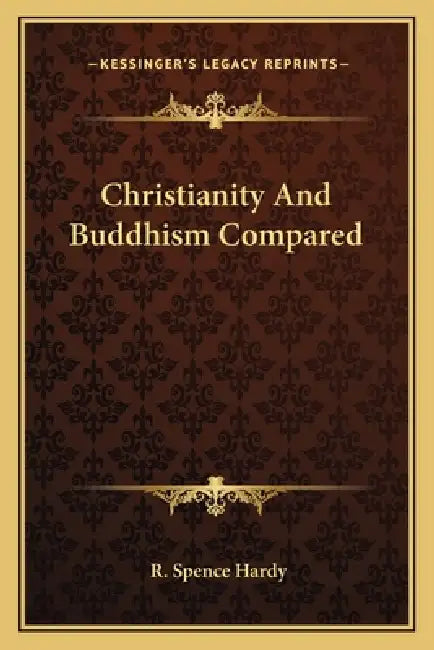 Christianity And Buddhism Compared by R. Spence Hardy