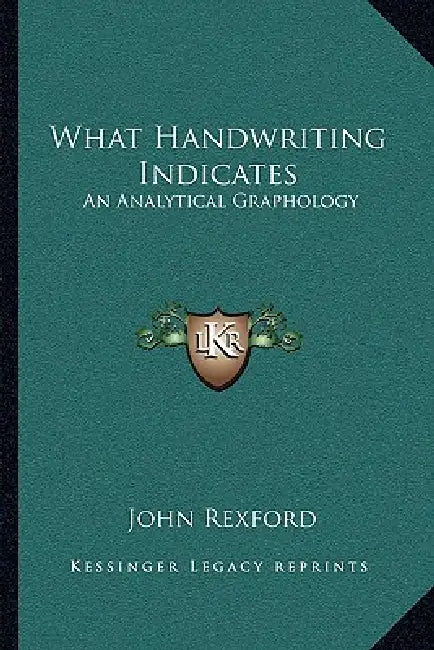 What Handwriting Indicates: An Analytical Graphology by John Rexford