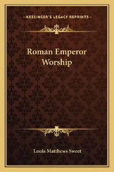 Roman Emperor Worship by Louis Matthews Sweet