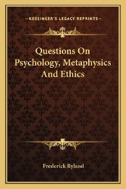Questions On Psychology, Metaphysics And Ethics by Frederick Ryland