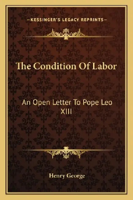 The Condition Of Labor: An Open Letter To Pope Leo XIII by Henry George