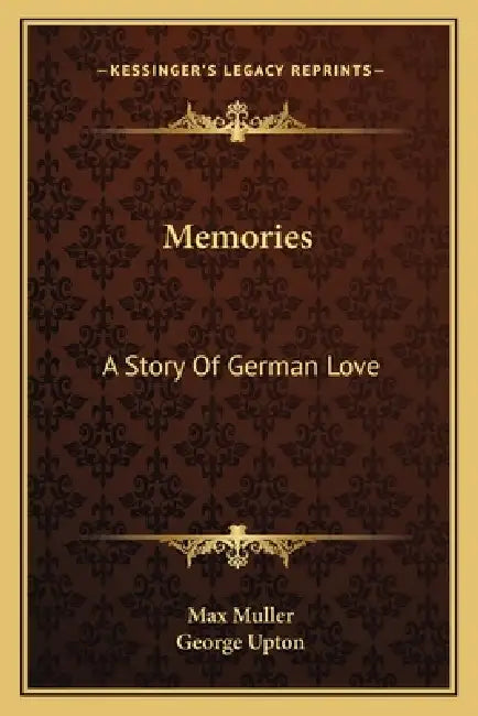 Memories: A Story Of German Love by Max Muller, George Upton