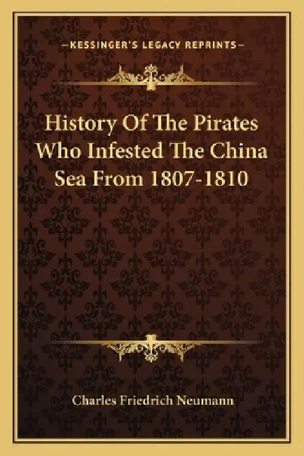 History Of The Pirates Who Infested The China Sea From 1807-1810 by Charles Friedrich Neumann