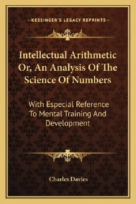 Intellectual Arithmetic Or, An Analysis Of The Science Of Numbers: With Especial Reference To Mental Training And Development by Charles Davies