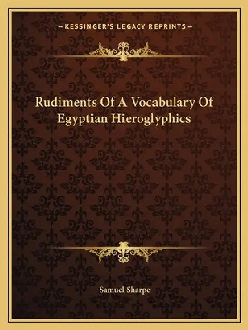 Rudiments Of A Vocabulary Of Egyptian Hieroglyphics by Samuel Sharpe