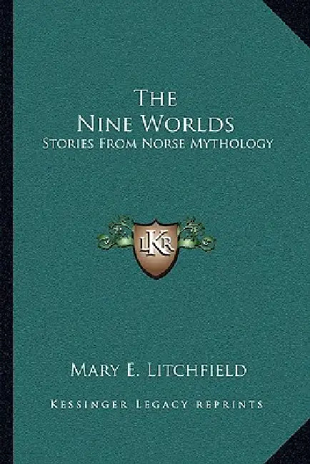 The Nine Worlds: Stories From Norse Mythology by Mary E. Litchfield