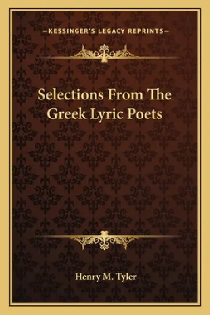 Selections From The Greek Lyric Poets by Henry M. Tyler