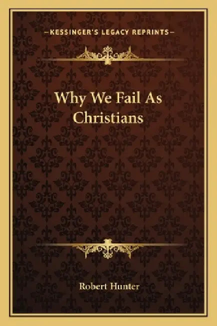 Why We Fail As Christians by Robert Hunter
