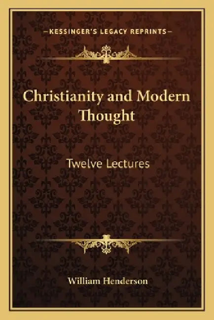 Christianity and Modern Thought: Twelve Lectures by William T. Henderson