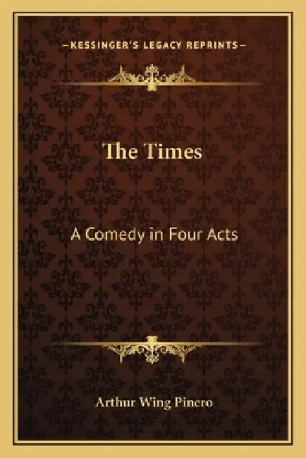 The Times: A Comedy in Four Acts by Arthur Wing Pinero