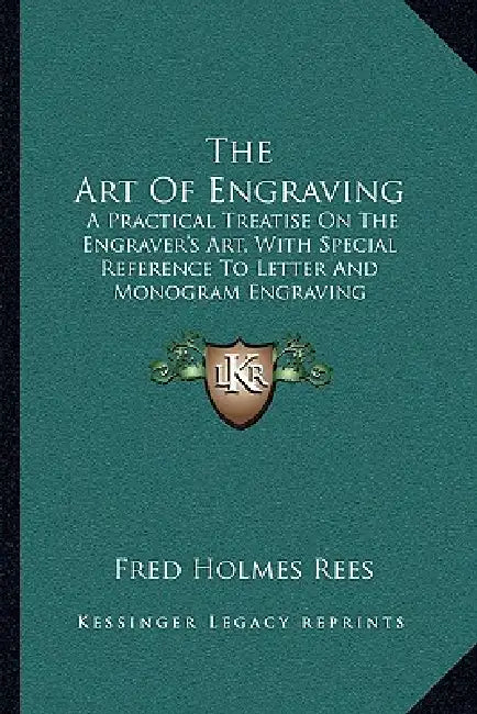 The Art Of Engraving: A Practical Treatise On The Engraver's Art, With Special Reference To Letter And Monogram Engraving by Fred Holmes Rees