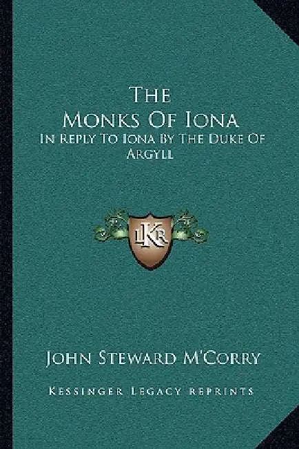 The Monks Of Iona: In Reply To Iona By The Duke Of Argyll by John Steward M'Corry