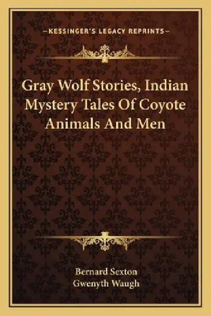 Gray Wolf Stories, Indian Mystery Tales Of Coyote Animals And Men by Bernard Sexton, Gwenyth Waugh