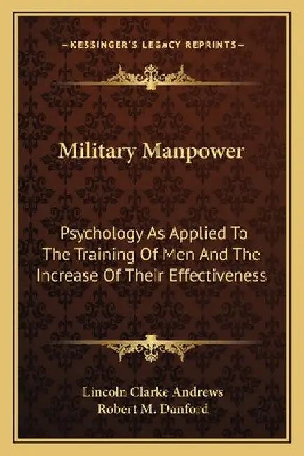 Military Manpower: Psychology As Applied To The Training Of Men And The Increase Of Their Effectiveness by Lincoln Clarke Andrews, Robert M. Danford