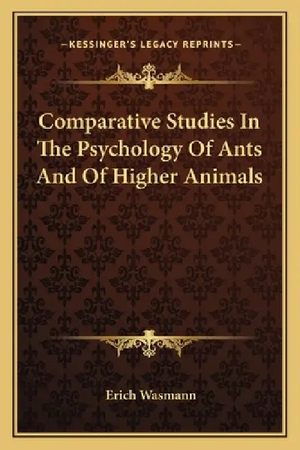 Comparative Studies In The Psychology Of Ants And Of Higher Animals by Erich Wasmann