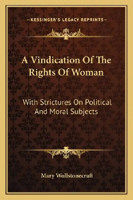 A Vindication Of The Rights Of Woman: With Strictures On Political And Moral Subjects by Mary Wollstonecraft