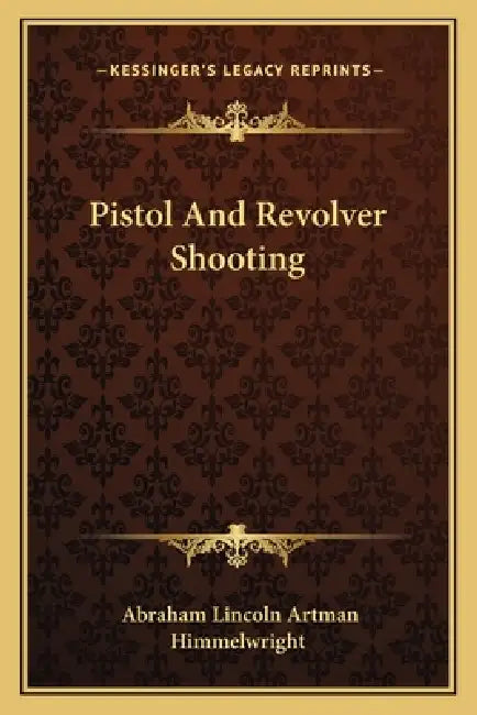 Pistol And Revolver Shooting by Abraham Lincoln Artman Himmelwright