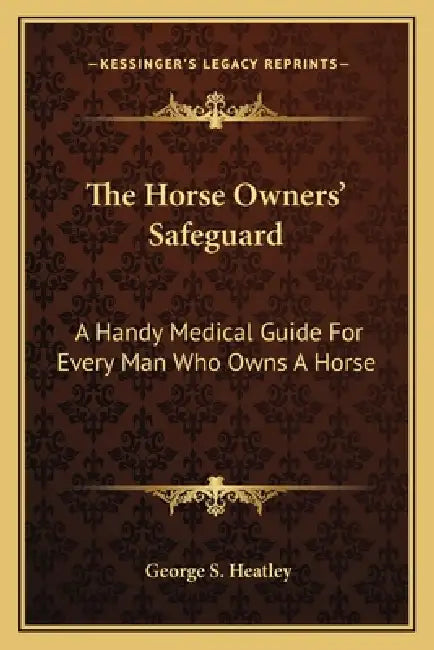 The Horse Owners' Safeguard: A Handy Medical Guide For Every Man Who Owns A Horse by George S. Heatley