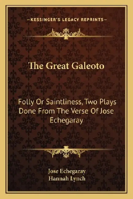 The Great Galeoto: Folly Or Saintliness, Two Plays Done From The Verse Of Jose Echegaray by Jose Echegaray, Hannah Lynch