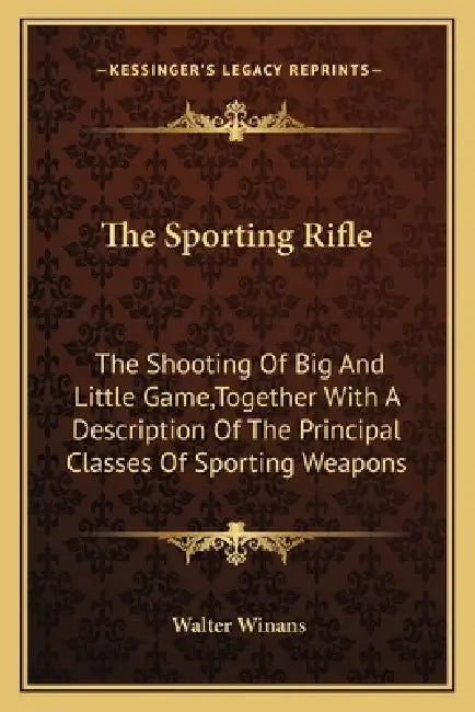 The Sporting Rifle: The Shooting Of Big And Little Game, Together With A Description Of The Principal Classes Of Sporting Weapons by Walter Winans