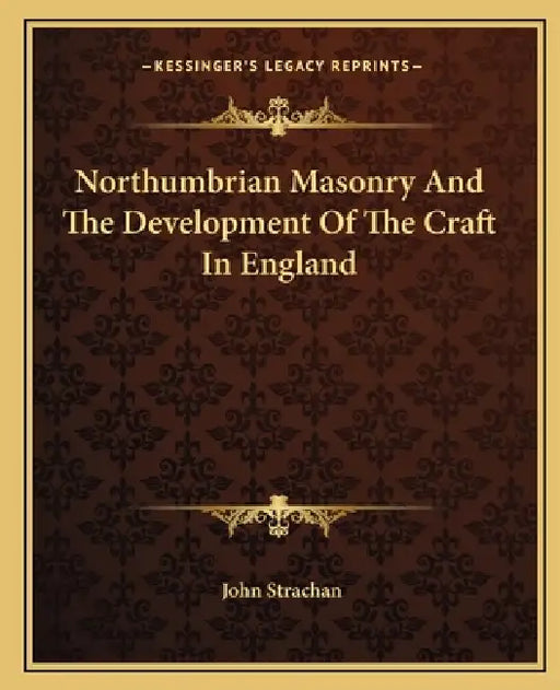 Northumbrian Masonry And The Development Of The Craft In England by John Strachan