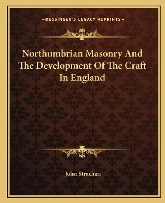 Northumbrian Masonry And The Development Of The Craft In England by John Strachan