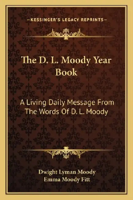 The D. L. Moody Year Book: A Living Daily Message From The Words Of D. L. Moody by Dwight Lyman Moody, Emma Moody Fitt