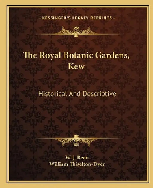 The Royal Botanic Gardens, Kew: Historical And Descriptive by W. J. Bean, William Thiselton-Dyer
