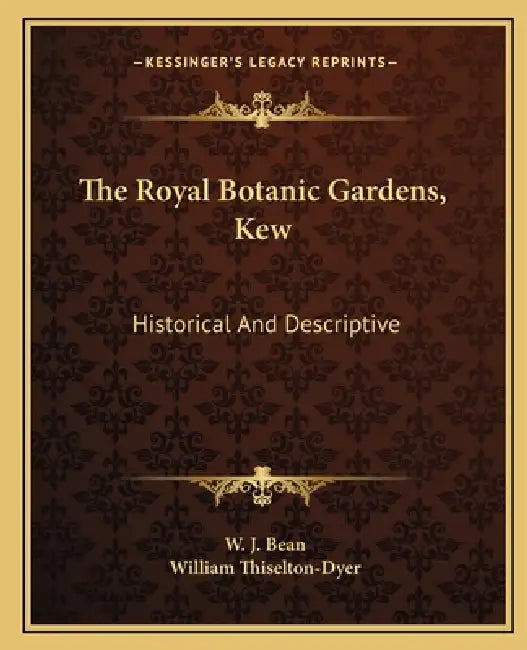 The Royal Botanic Gardens, Kew: Historical And Descriptive by W. J. Bean, William Thiselton-Dyer