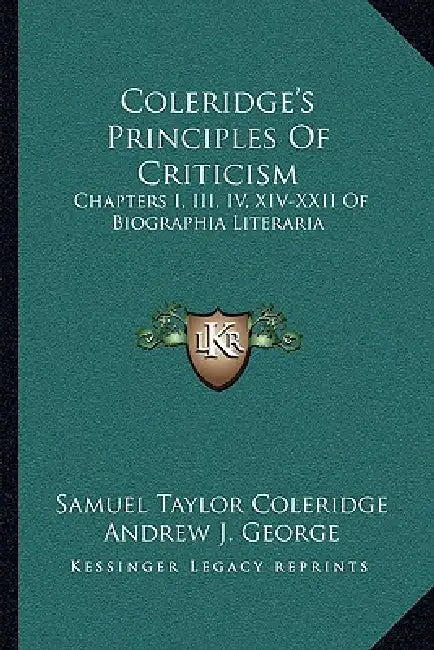 Coleridge's Principles Of Criticism: Chapters I, III, IV, XIV-XXII Of Biographia Literaria by Samuel Taylor Coleridge, Andrew J. George