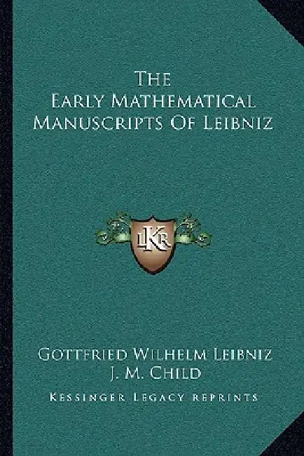 The Early Mathematical Manuscripts Of Leibniz by Gottfried Wilhelm Leibniz, J. M. Child