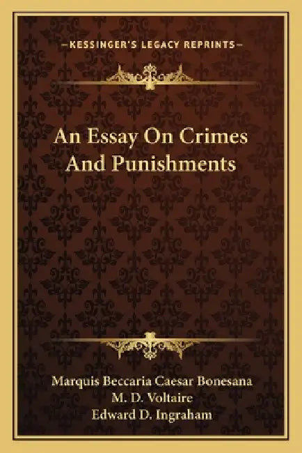 An Essay On Crimes And Punishments by Marquis Beccaria Caesar Bonesana, M. D. Voltaire, Edward D. Ingraham
