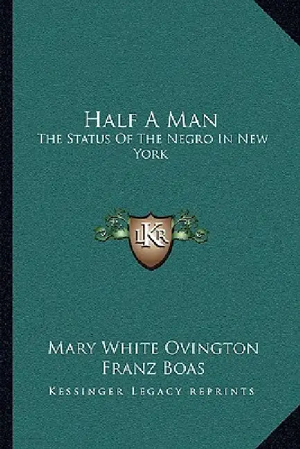 Half A Man: The Status Of The Negro In New York by Mary White Ovington, Franz Boas