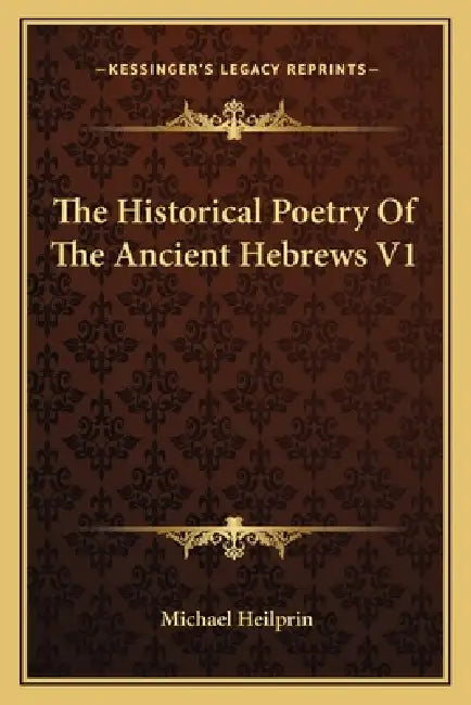 The Historical Poetry of the Ancient Hebrews V1 by Michael Heilprin
