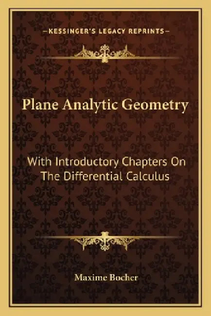 Plane Analytic Geometry: With Introductory Chapters On The Differential Calculus by Maxime Bocher