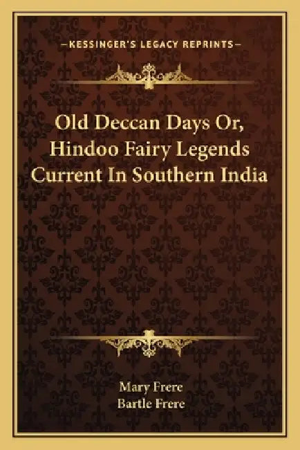 Old Deccan Days Or, Hindoo Fairy Legends Current In Southern India by Mary Frere, Bartle Frere