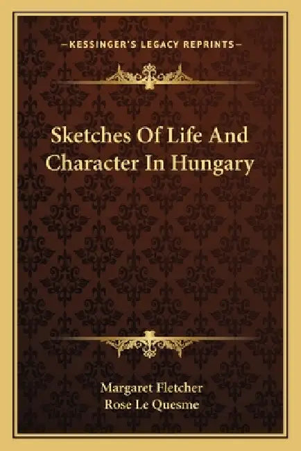 Sketches Of Life And Character In Hungary by Margaret Fletcher, Rose Le Quesme