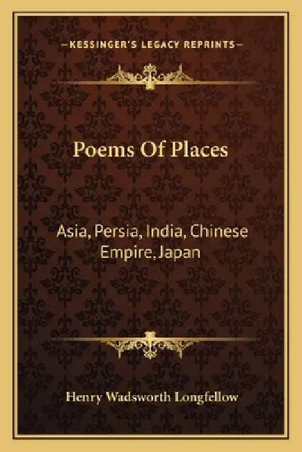 Poems of Places: Asia, Persia, India, Chinese Empire, Japan by Henry Wadsworth Longfellow