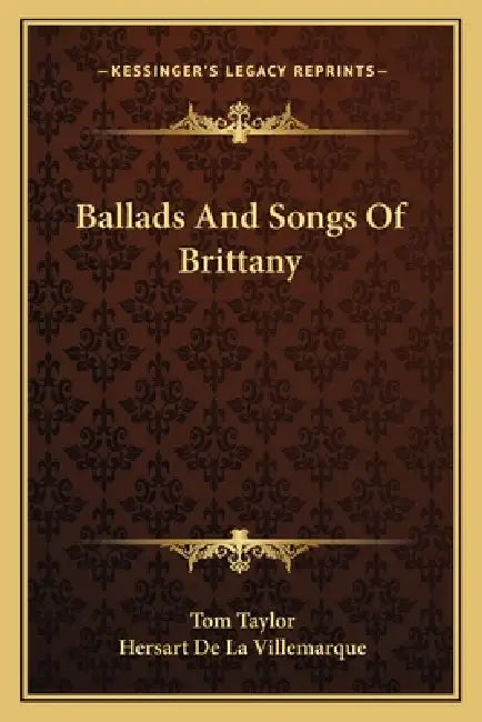 Ballads And Songs Of Brittany by Tom Taylor, Hersart De La Villemarque