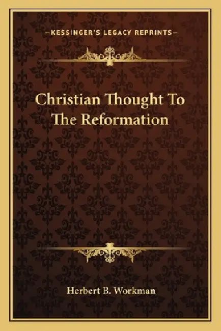 Christian Thought To The Reformation by Herbert B. Workman