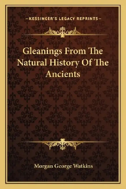 Gleanings From The Natural History Of The Ancients by Morgan George Watkins